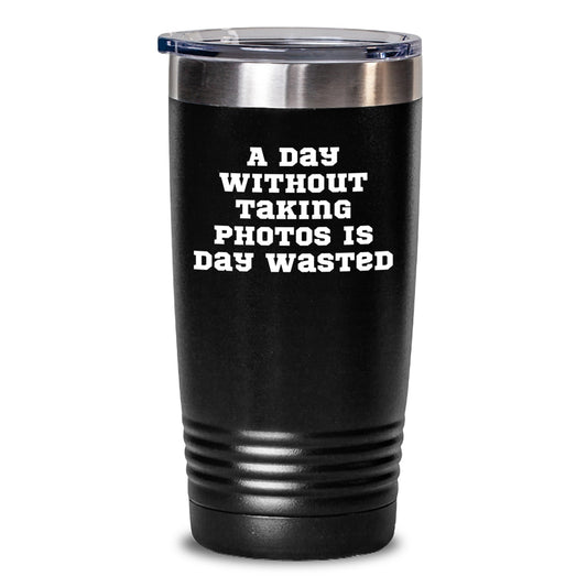Funny Taking Photos Gifts, 'A Day Without Taking Photos Is Day Wasted' Tumbler for Birthday, Gifts from Friends to Family, 20oz or 30oz Capacity - Main
