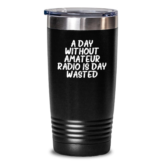 Funny Amateur Radio Gifts from Friends for Birthday, Tumbler Quote: 'A Day Without Amateur Radio Is Day Wasted', 20oz or 30oz Capacity, Stainless Steel / Powder Coating - Main