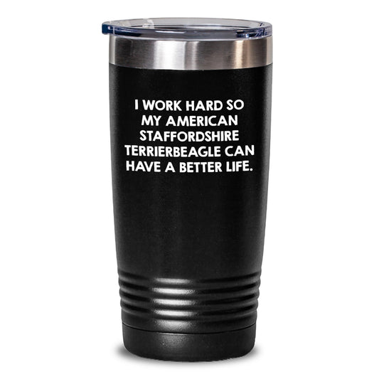 Funny American Staffordshire Terrier Dog Gifts from Men for Birthday Unique Tumblers - 'I Work Hard So My American Staffordshire Terrierbeagle Can Have A Better Life.' - Main