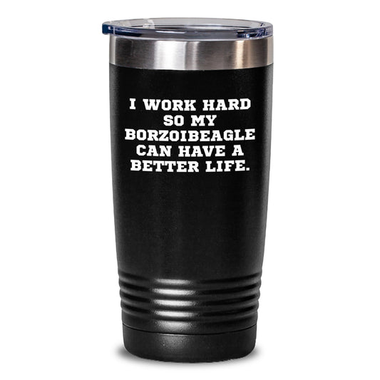 Borzoi Dog Lover's Inspirational Gift, Funny Quote Tumbler for Friends, Coworkers, or Family - Birthday Unique Gifts from Men to Women, 'I Work Hard So My Borzoibeagle Can Have A Better Life.' - Main