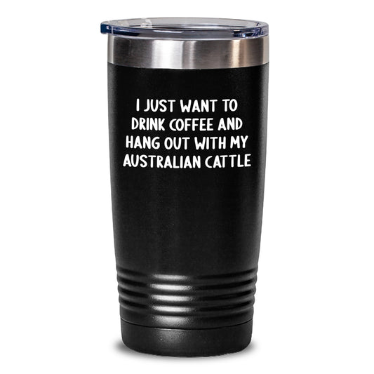 Australian Cattle Dog Lover's Funny Quote Tumbler for Birthday Unique Gifts from Friends - I Just Want To Drink Coffee And Hang Out With My Australian Cattle, 20oz/30oz Stainless Steel Tumbler - Main