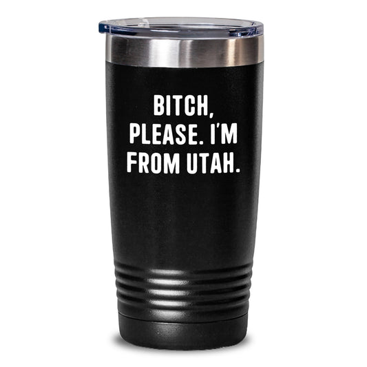Utah Tumbler Gifts - Funny Quote 'B-tch Please I'm From Utah' - Birthday Unique Gifts for Men Women Friends Coworkers Family - Main
