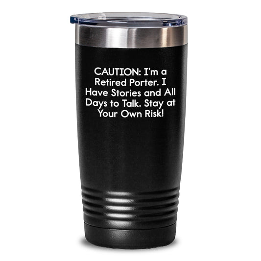 Funny Porter Gifts - Caution: I'm A Retired Porter. I Have Stories And All Days To Talk. Stay At Your Own Risk! Tumbler for Graduation, Gifts from Friends, Gifts for Porter - Main