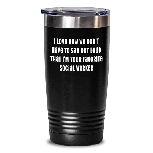 Funny Social Worker Gifts from Friends for Favorite Social Worker Tumbler - I Love How We Don't Have To Say Out Loud That I'm Your Favorite Social Worker, Graduation Unique Gifts - Main