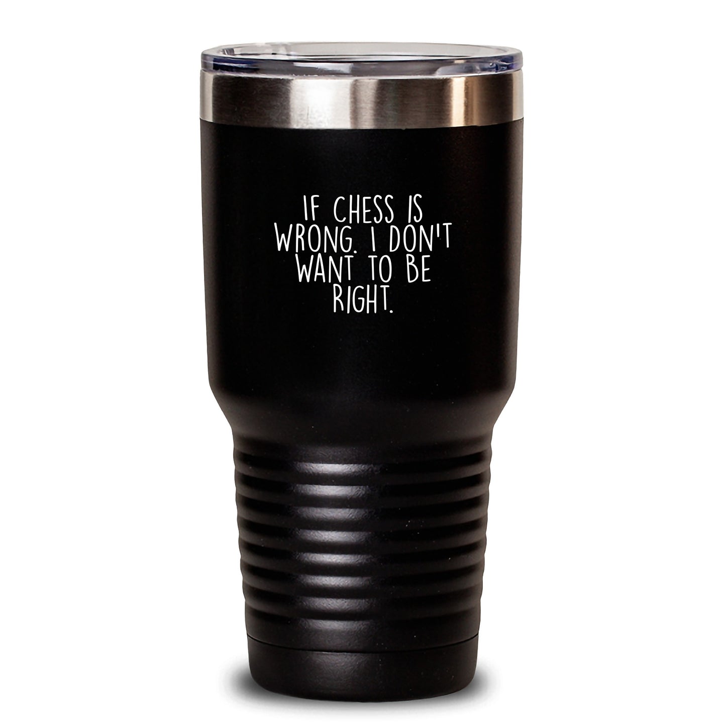Funny Chess Quotes Tumbler, Gifts for Chess Enthusiasts from Friends, Graduation Unique Gifts for Men, Funny Mugs for Chess Lovers, 'If Chess Is Wrong. I Don't Want To Be Right.' - Main