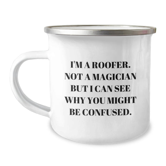 Roofer Gifts from Friends - Funny Camping Mug for Graduation, I'm A Roofer. Not A Magician But I Can See Why You Might Be Confused. - Unique Gift for Men or Women - Image 1