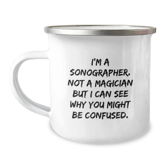 Sonographer Gifts, Funny Quotes, Graduation, Camping Mug, Gifts from Friends, Gifts for Sonographer - I'm A Sonographer. Not A Magician But I Can See Why You Might Be Confused. - Image 1