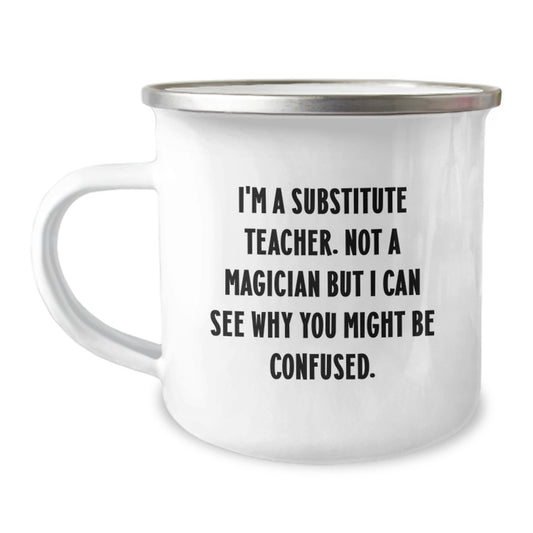 Funny Substitute Teacher Gifts from Friends - Camping Mug for Graduation 'I'm A Substitute Teacher. Not A Magician But I Can See Why You Might Be Confused.' - Image 1