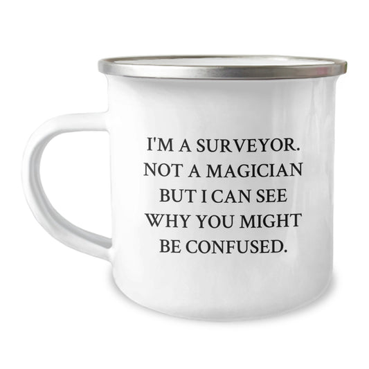 Funny Surveyor Gifts from Friends for Birthday, I'm A Surveyor. Not A Magician But I Can See Why You Might Be Confused. - 12 oz Camping Mug - Image 1