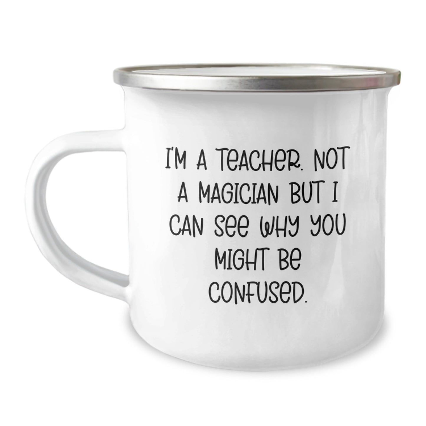 Funny Teacher Gifts - 'I'm A Teacher. Not A Magician But I Can See Why You Might Be Confused.' Camping Mug for Birthday, Gifts from Friends to Teacher, 12 oz Stainless Steel with Enamel Finish - Image 1