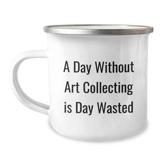 Funny Art Collecting Gifts for Birthday - 'A Day Without Art Collecting Is Day Wasted' Camping Mug from Friends, Perfect for Art Lovers - Image 1