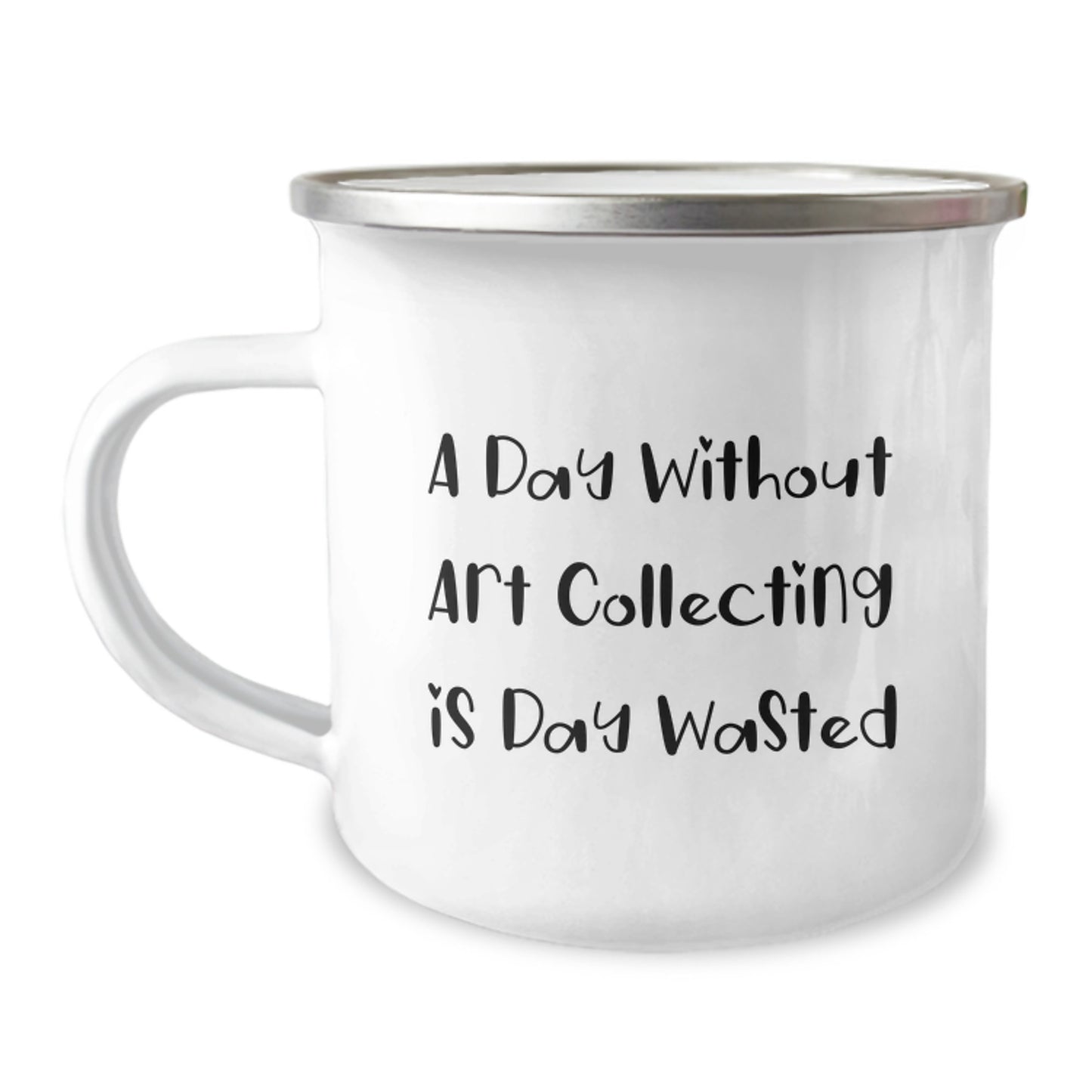 Funny Art Collecting Gifts from Friends for Birthday, 'A Day Without Art Collecting Is Day Wasted' Camping Mug, 12 oz Stainless Steel with Enamel Finish - Image 1