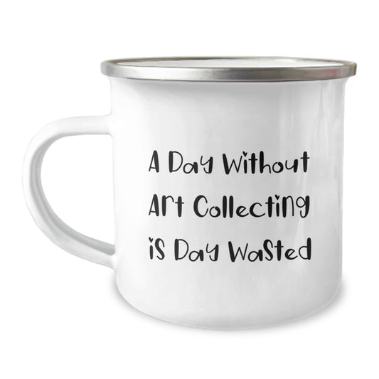 Funny Art Collecting Gifts from Friends for Birthday, 'A Day Without Art Collecting Is Day Wasted' Camping Mug, 12 oz Stainless Steel with Enamel Finish - Image 1