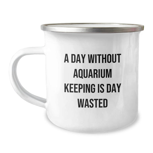 'A Day Without Aquarium Keeping Is Day Wasted' Funny Camping Mug Gifts for Aquarium Keeping Enthusiasts, Birthday Unique Gifts from Family to Friends - Image 1