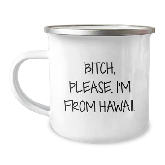 Hawaii Camping Mug, Funny Gift from Friends to Family, Birthday Unique Gifts for Men Women, Quote: 'B-tch, Please. I'm From Hawaii.' - Image 1