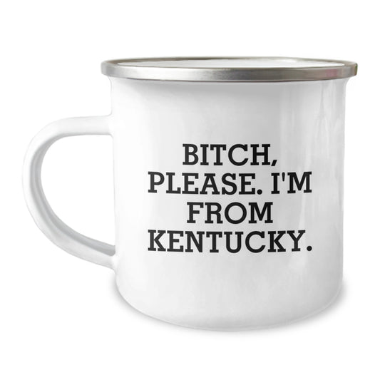 Kentucky Camping Mug, Funny Quote 'B-tch, Please. I'm From Kentucky.' for Birthday Unique Gifts from Friends to Family - Image 1