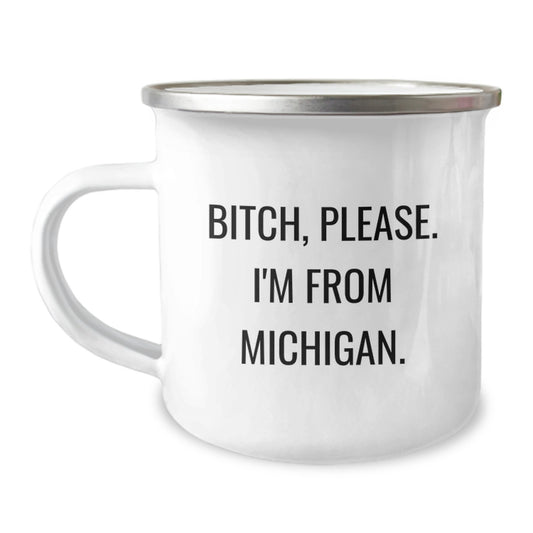 Michigan Camping Mug, Funny Quote, Gifts from Friends, Gifts for Michigan Lovers, Birthday Unique Gifts - B-tch, Please. I'm From Michigan., Camping Mug for Michigan Enthusiasts - Image 1