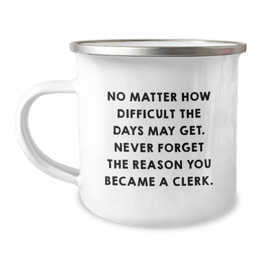 Funny Inspirational Clerk Gifts, Camping Mug for Clerk, Gifts from Friends to Clerk, Never Forget the Reason You Became a Clerk - Image 1