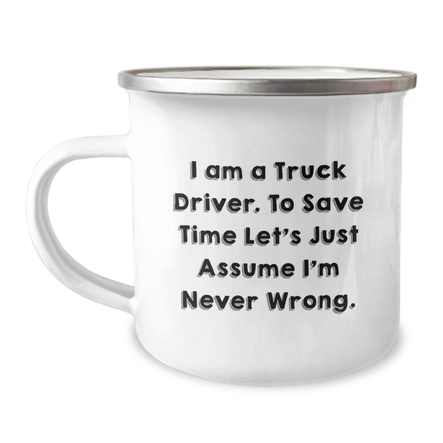 Funny Truck Driver Mug, Gifts from Friends to Truck Driver, Camping Mug for Birthday, 'I Am A Truck Driver. To Save Time Let's Just Assume I'm Never Wrong.' - Image 1