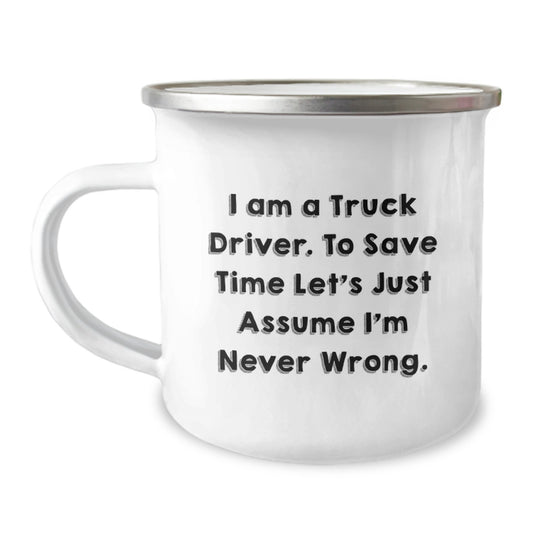 Funny Truck Driver Mug, Gifts from Friends to Truck Driver, Camping Mug for Birthday, 'I Am A Truck Driver. To Save Time Let's Just Assume I'm Never Wrong.' - Image 1
