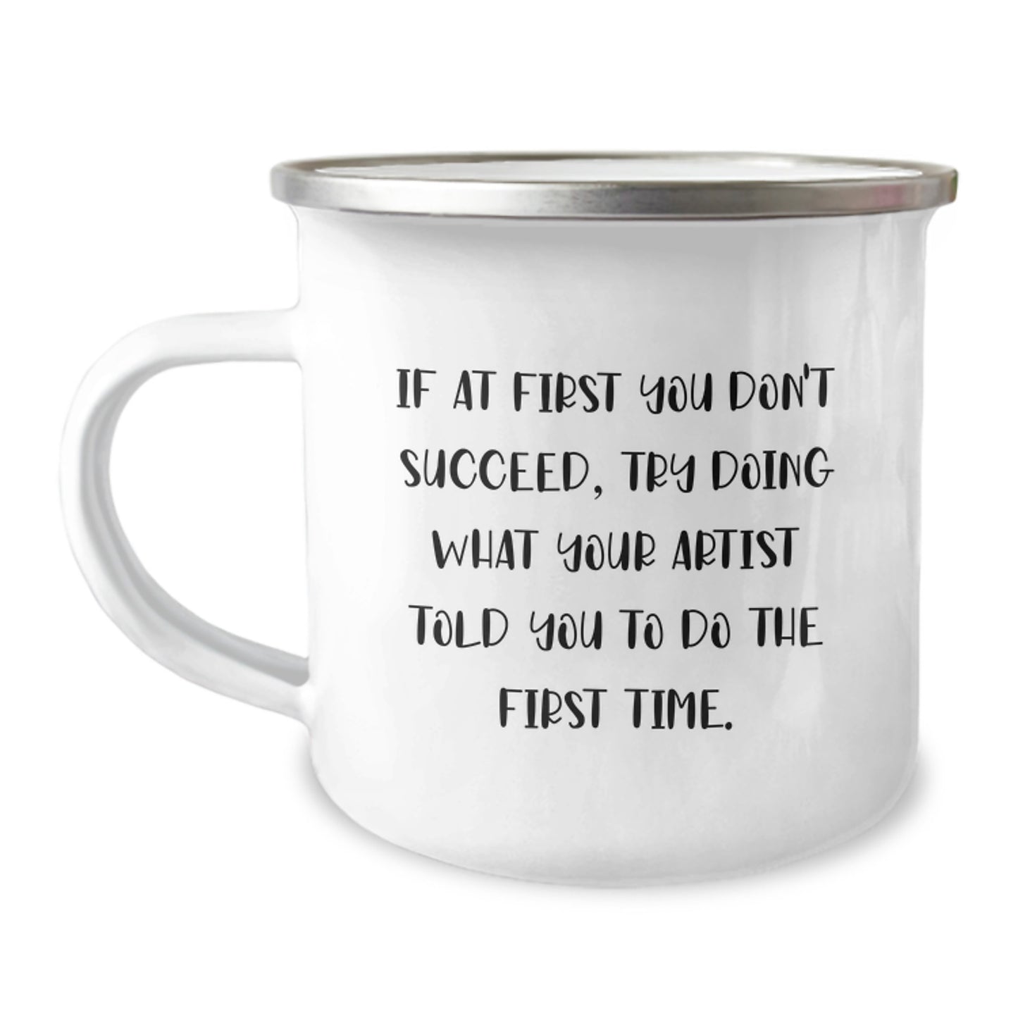 Funny Artist Gifts, If At First You Don't Succeed, Try Doing What Your Artist Told You To Do The First Time, Birthday Camping Mug for Artist, Gifts from Men to Artist, Unique Birthday Unique Gifts - Image 1