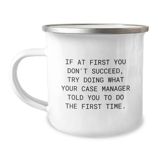 Funny Case Manager Gifts from Friends for Birthday - If At First You Don't Succeed, Try Doing What Your Case Manager Told You To Do The First Time. Camping Mug - Image 1