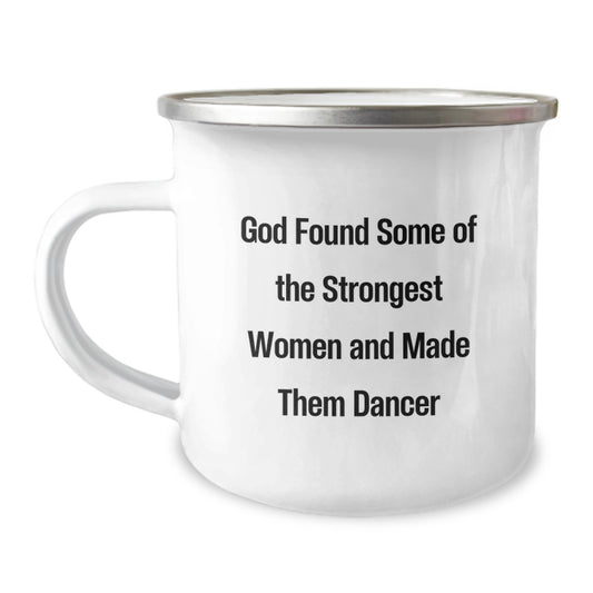 Funny Dancer Gifts from Friends, Unique Camping Mug for Dancer Graduation with Inspirational Quote - 'God Found Some Of The Strongest Women And Made Them Dancer' - Image 1
