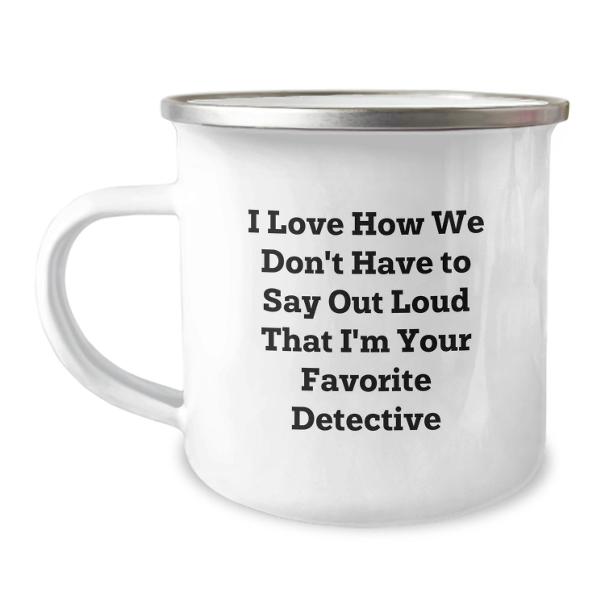 Funny Detective Gifts from Friends - I Love How We Don't Have To Say Out Loud That I'm Your Favorite Detective, Camping Mug for Birthdays - Image 1