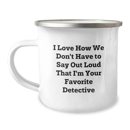 Funny Detective Gifts from Friends - I Love How We Don't Have To Say Out Loud That I'm Your Favorite Detective, Camping Mug for Birthdays - Image 1