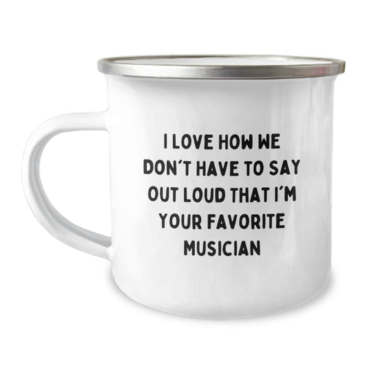 Unique Musician Gifts from Friends for Favorite Musician - I Love How We Don't Have To Say Out Loud That I'm Your Favorite Musician Funny Camping Mug for Graduation - Image 1