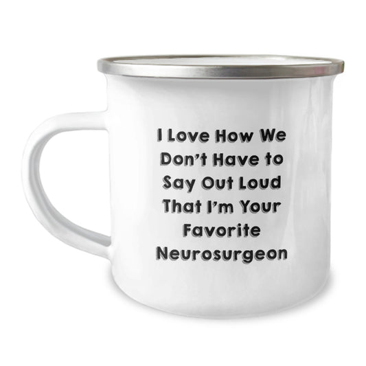 Funny Neurosurgeon Gifts for Men from Favorite Neurosurgeon, Camping Mug with I Love How We Don't Have To Say Out Loud That I'm Your Favorite Neurosurgeon Quote, Graduation Unique Gifts - Image 1