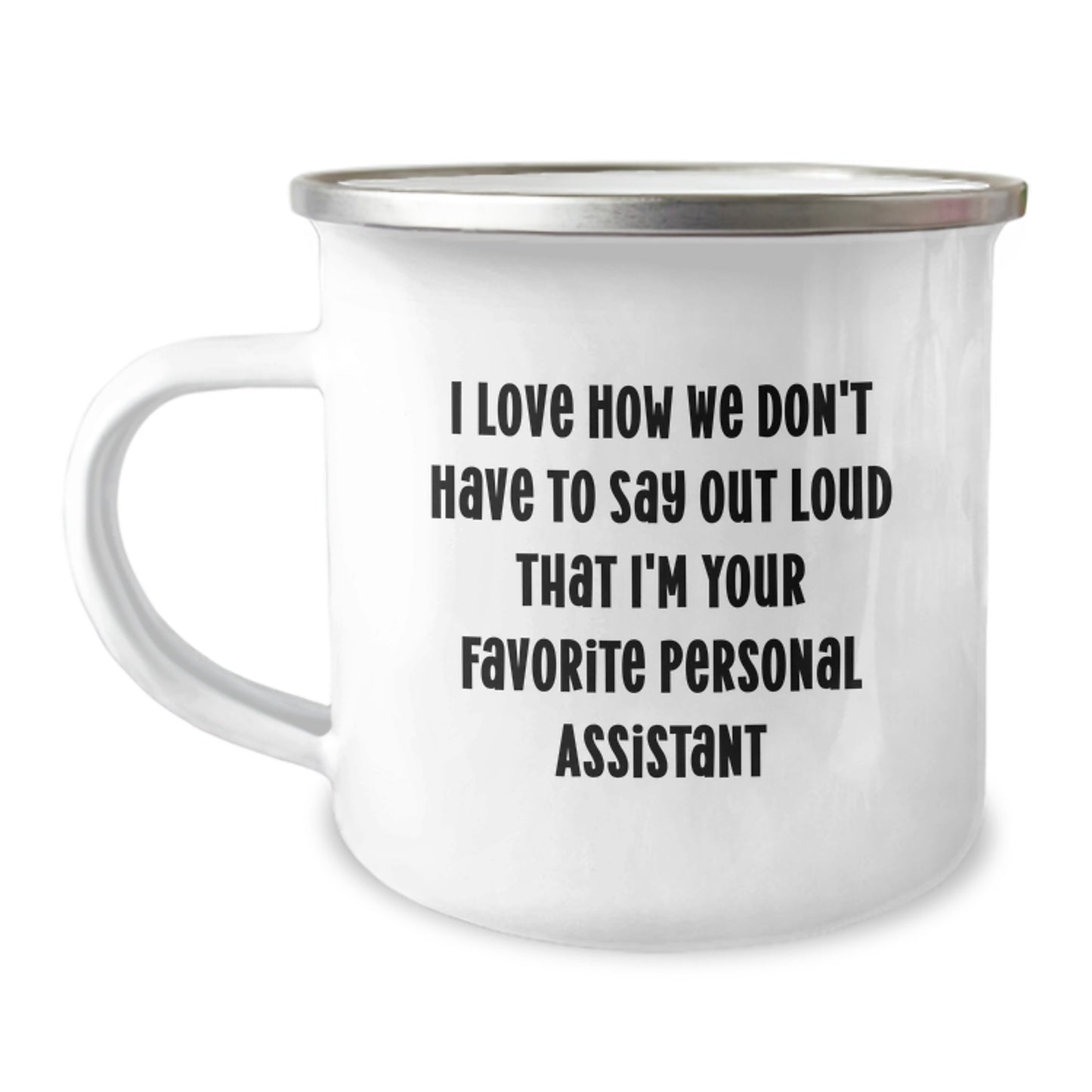 Funny Personal Assistant Gifts from Friends for Favorite Personal Assistants on Graduation - Camping Mug, 'I Love How We Don't Have To Say Out Loud That I'm Your Favorite Personal Assistant' - Image 1