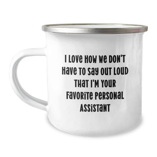 Funny Personal Assistant Gifts from Friends for Favorite Personal Assistants on Graduation - Camping Mug, 'I Love How We Don't Have To Say Out Loud That I'm Your Favorite Personal Assistant' - Image 1
