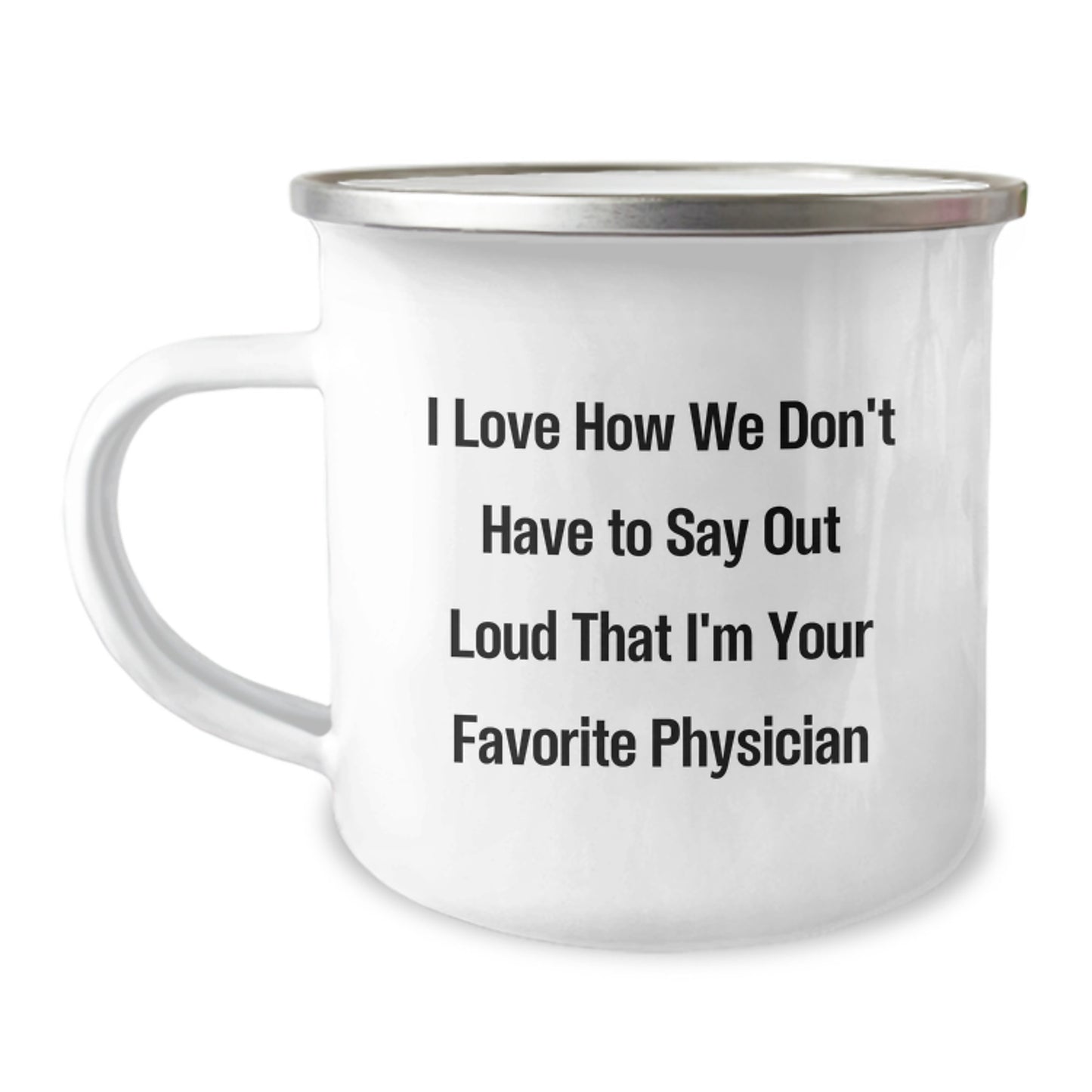 Funny Physician Gifts, I Love How We Don't Have To Say Out Loud That I'm Your Favorite Physician, Camping Mug for Graduation, Gifts from Friends to Physician, Unique Gifts for Men - Image 1