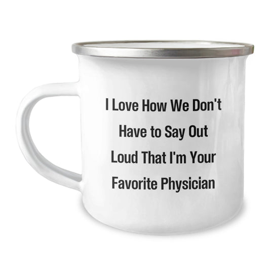 Funny Physician Gifts, I Love How We Don't Have To Say Out Loud That I'm Your Favorite Physician, Camping Mug for Graduation, Gifts from Friends to Physician, Unique Gifts for Men - Image 1