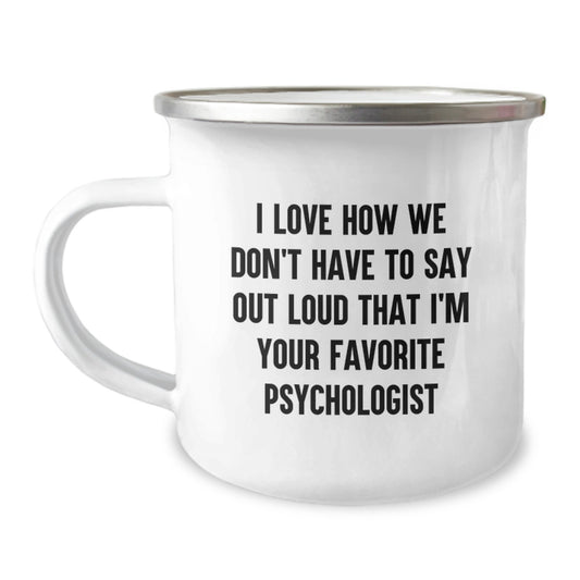 Funny Psychologist Gifts, Camping Mug for Graduation, 'I Love How We Don't Have To Say Out Loud That I'm Your Favorite Psychologist' Quote, Gifts from Friends, Gifts for Psychologists - Image 1