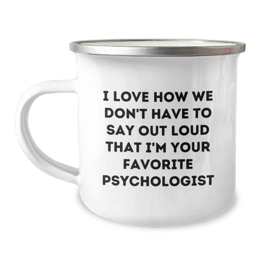 Funny Psychologist Gifts for Men - I Love How We Don't Have To Say Out Loud That I'm Your Favorite Psychologist, Camping Mug for Graduation, Gifts from Friends to Psychologist - Image 1