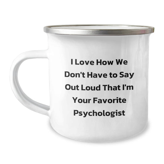 Funny Psychologist Gifts from Friends for Favorite Psychologist, Camping Mug for Graduation Unique Gifts, I Love How We Don't Have To Say Out Loud That I'm Your Favorite Psychologist - Image 1