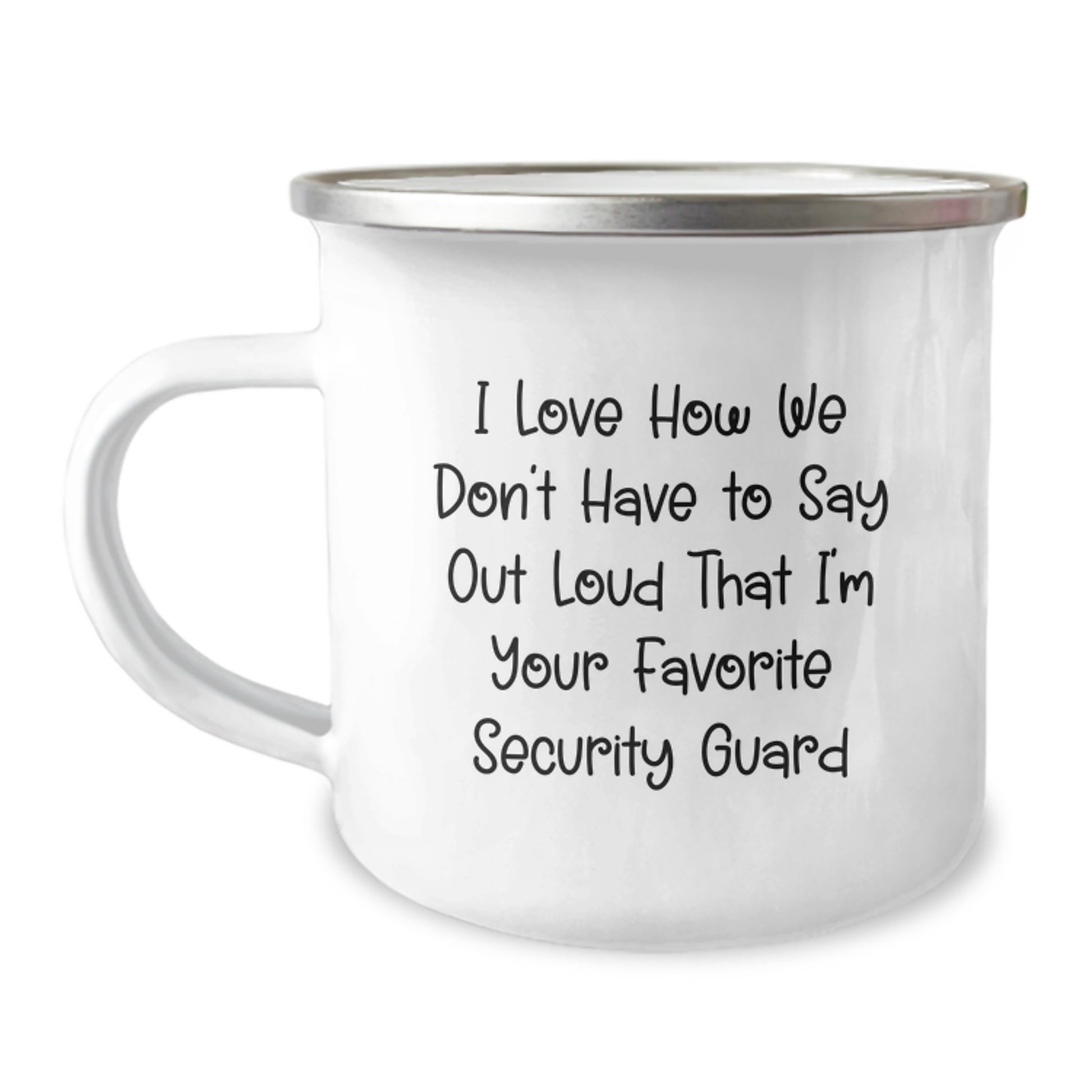Funny Security Guard Gifts from Friends - I Love How We Don't Have To Say Out Loud That I'm Your Favorite Security Guard, 12 oz Camping Mug for Men and Women, Graduation Unique Gifts - Image 1