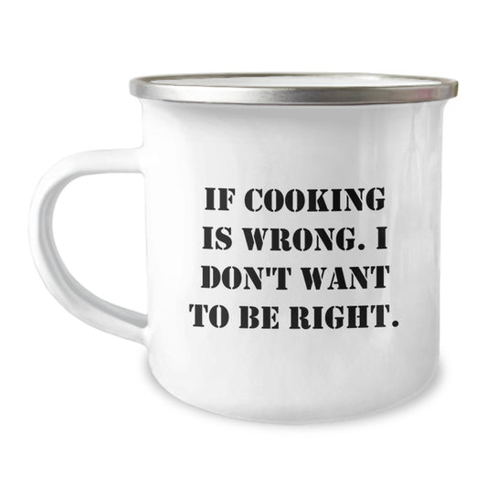 Funny Cooking Camping Mug Gifts from Friends to Graduates, 'If Cooking Is Wrong, I Don't Want To Be Right.' - Image 1