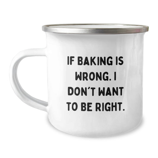 Funny Baking Gifts for Her, Camping Mug for Graduation, If Baking Is Wrong. I Don't Want To Be Right., Gifts from Women to Friends, Women's Baking Gifts - Image 1