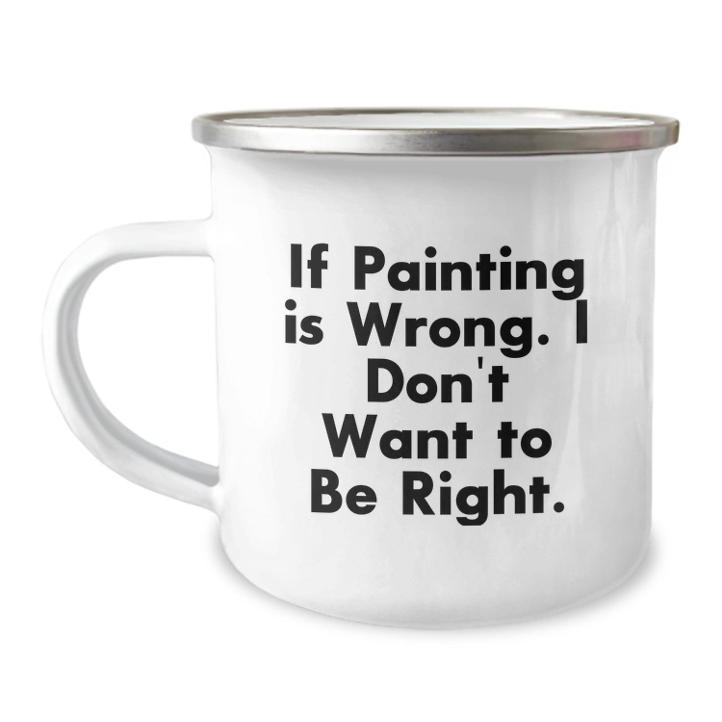 Funny Painting Gifts for Men, Unique Graduation Mugs from Friends, 'If Painting Is Wrong, I Don't Want To Be Right' Enamel Camping Mug, 12 oz Capacity - Image 1