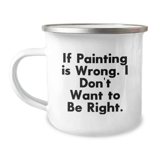 Funny Painting Gifts for Men, Unique Graduation Mugs from Friends, 'If Painting Is Wrong, I Don't Want To Be Right' Enamel Camping Mug, 12 oz Capacity - Image 1