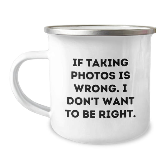 Funny Photography Gifts from Friends for Taking Photos Lovers - 12 oz Camping Mug, 'If Taking Photos Is Wrong. I Don't Want To Be Right.' Quote on Graduation Unique Gifts - Image 1