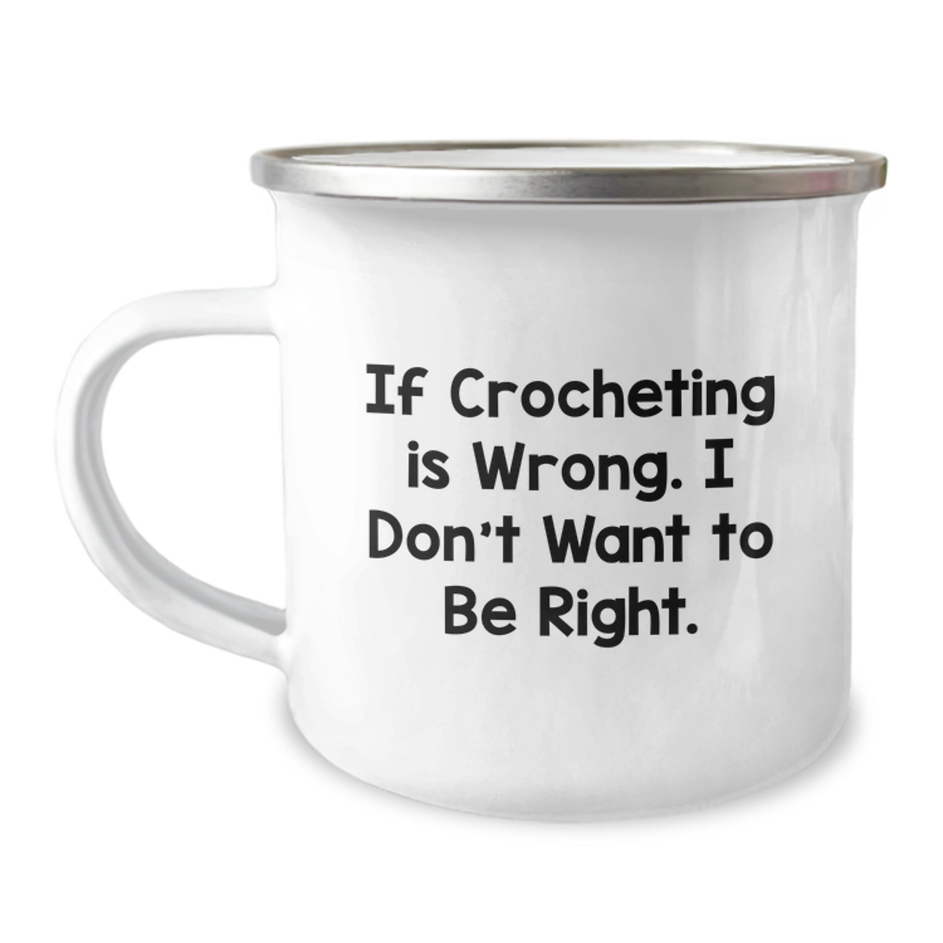 Funny Crocheting Gifts from Friends, Unique Camping Mug for Graduation, If Crocheting Is Wrong, I Don't Want To Be Right - 12 oz Stainless Steel with Enamel Finish - Image 1