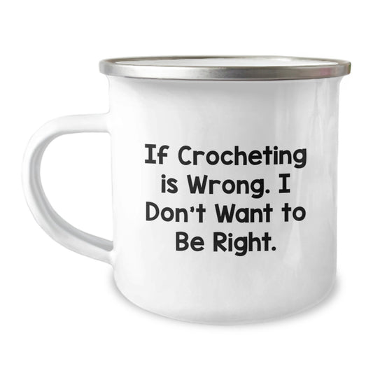 Funny Crocheting Gifts from Friends, Unique Camping Mug for Graduation, If Crocheting Is Wrong, I Don't Want To Be Right - 12 oz Stainless Steel with Enamel Finish - Image 1