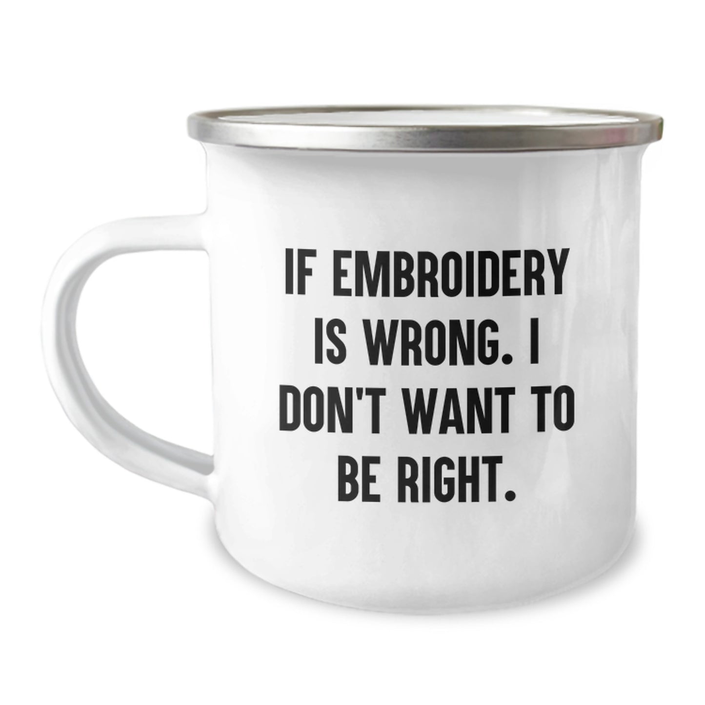 Embroidery Funny Mugs Gifts from Family to Friends If Embroidery Is Wrong I Don't Want To Be Right Camping Mug for Graduate - Image 1