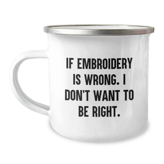 Embroidery Funny Mugs Gifts from Family to Friends If Embroidery Is Wrong I Don't Want To Be Right Camping Mug for Graduate - Image 1