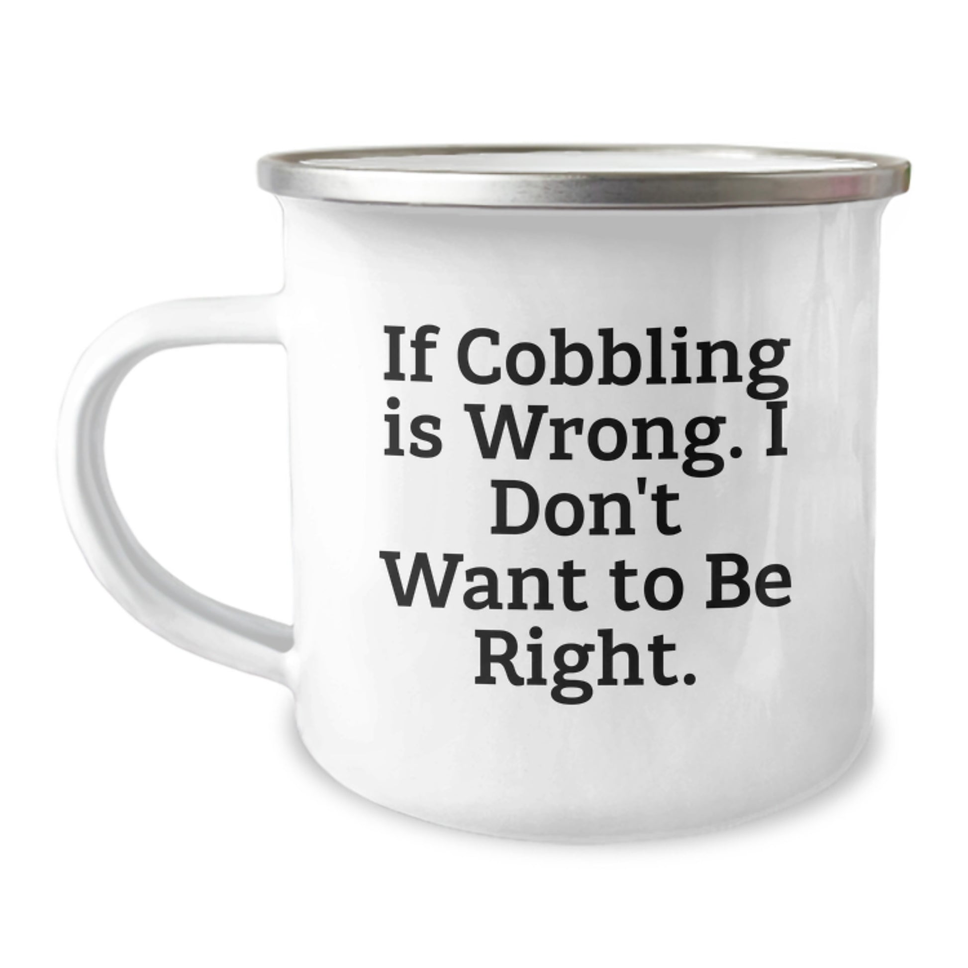 Funny Cobbling Gifts for Men from Friends, Unique Camping Mug for Graduation 'If Cobbling Is Wrong. I Don't Want To Be Right.' - Image 1