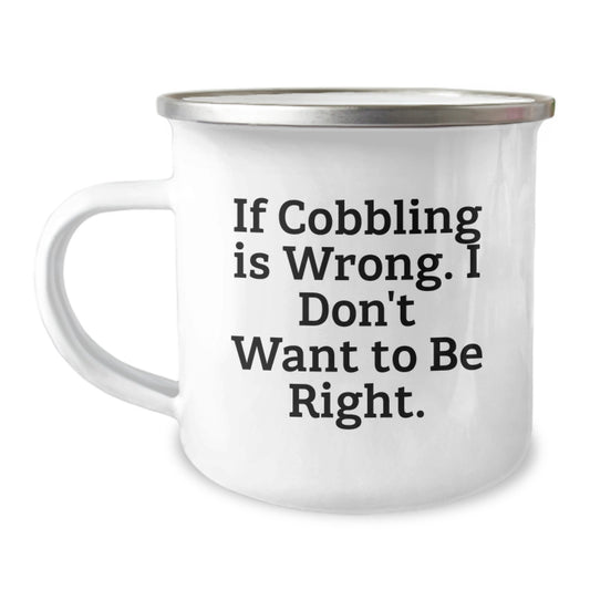 Funny Cobbling Gifts for Men from Friends, Unique Camping Mug for Graduation 'If Cobbling Is Wrong. I Don't Want To Be Right.' - Image 1